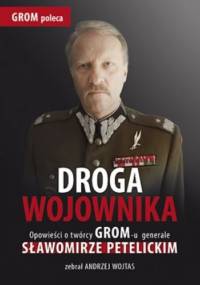 Droga wojownika. Opowieści o twórcy GROM-u generale Sławomirze Petelickim zebrał Andrzej Wojtas - Andrzej Wojtas
