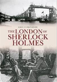 The London of Sherlock Holmes - John Christopher