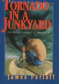 Tornado In A Junkyard: The Relentless Myth of Darwinism - James Perloff