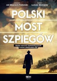 Polski most szpiegów. Kulisy operacji dyplomatycznych oczami ambasadora RP - Łukasz Walewski, Jan Wojciech Piekarski
