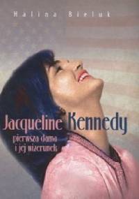Jacqueline Kennedy. Pierwsza dama i jej wizerunek. - Halina Bieluk