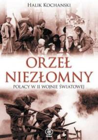 Orzeł niezłomny. Polska i Polacy w II wojnie światowej - Halik Kochanski
