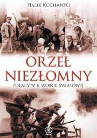 Orzeł niezłomny. Polska i Polacy w II wojnie światowej - Halik Kochanski