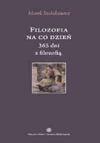 Filozofia na co dzień. 365 dni z filozofią - Marek Szulakiewicz