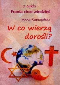 W co wierzą dorośli? z cyklu: Frania chce wiedzieć - Anna Kapczyńska