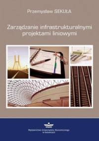 Zarządzanie infrastrukturalnymi projektami liniowymi - Sekuła Przemysław