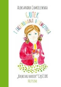 GUTEK I ZACZAROWANA DZIEWCZYNKA. BAJKI BEZ BARIER CZ.XXI MUTYZM - Aleksandra Chmielewska