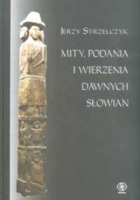 Mity, podania i wierzenia dawnych Słowian - Jerzy Strzelczyk