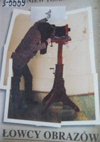 Łowcy obrazów: szkice z historii fotografii - Zbigniew Tomaszczuk