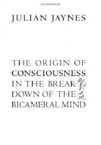 The Origin of Consciousness in the Breakdown of the Bicameral Mind - Julian Jaynes