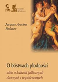 O bóstwach płodności albo o kultach fallicznych u dawnych i współczesnych - Jacques-Antoine Dulaure