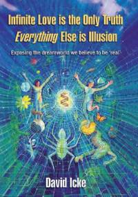 Infinite Love Is The Only Truth, Everything Else Is Illusion. Exposing The Dreamworld We Believe To Be Real - David Icke