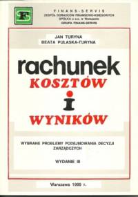 Rachunek kosztów i wyników. Wybrane problemy podejmowania decyzji zarządczych - Jan Turyna, Beata Pułaska-Turyna