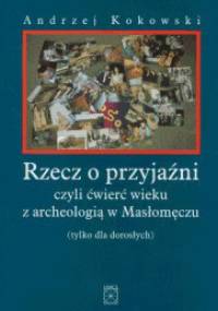 Rzecz o przyjaźni, czyli ćwierć wieku z archeologią w Masłomęczu (tylko dla dorosłych) - Andrzej Kokowski