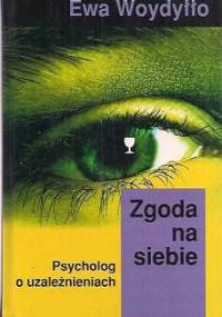 Zgoda na siebie: psycholog o uzależnieniach - Ewa Woydyłło