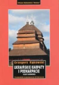 Ukraińskie Karpaty i Podkarpacie. Część zachodnia. Przewodnik krajoznawczo-historyczny . - Grzegorz Rąkowski