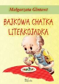 Bajkowa chatka Literkojadka - Małgorzata Gintowt