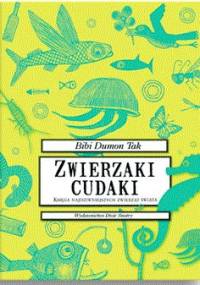 Zwierzaki cudaki. Księga najdziwniejszych zwierząt świata - Bibi Dumon Tak, Fleur van der Weel