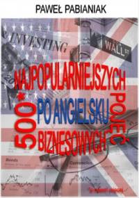 500 (a nawet więcej) Najpopularniejszych Pojęć Biznesowych Po Angielsku - Paweł Pabianiak