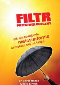 Filtr przeciwsłoneczny Jak chrześcijanie nieświadomie zamykają się na łaskę - Carol Razza