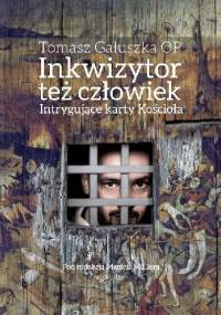Inkwizytor też człowiek. Intrygujące karty Kościoła - Tomasz Gałuszka OP