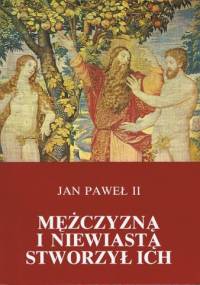 Mężczyzną i niewiastą stworzył ich. Odkupienie ciała a sakramentalność małżeństwa - Jan Paweł II