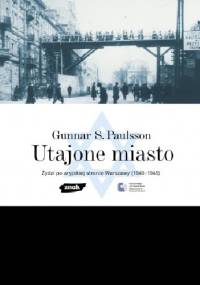Utajone Miasto. Żydzi po aryjskiej stronie Warszawy 1940-1945 - Paulsson Gunnar S.