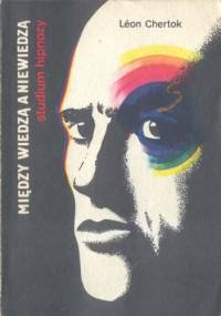 Między wiedzą a niewiedzą. Studium hipnozy - Léon Chertok