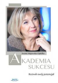 Akademia Sukcesu. Rozwiń swój potencjał - Iwona Majewska-Opiełka