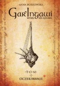 Gar'Ingawi Wyspa Szczęśliwa. Tom 1 Oczekiwanie - Anna Borkowska