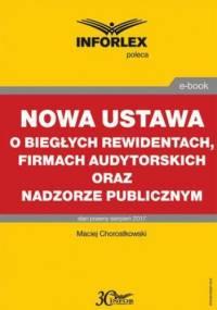 Nowa ustawa o biegłych rewidentach, firmach audytorskich oraz nadzorze publicznym - Chorostkowski Maciej