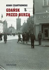 Gdańsk przed burzą. Korespondencja z Gdańska dla "Kuriera Warszawskiego" t. 1: 1931-1934 - Adam Czartkowski