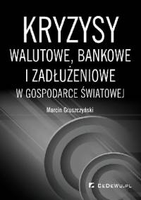 Kryzysy walutowe, bankowe i zadłużeniowe w gospodarce światowej - Marcin Gruszczyński