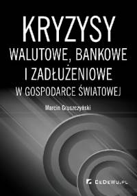 Kryzysy walutowe, bankowe i zadłużeniowe w gospodarce światowej - Marcin Gruszczyński