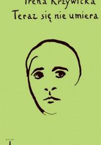 Teraz się nie umiera - Irena Krzywicka
