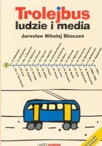 Trolejbus - ludzie i media - Jarosław Mikołaj Skoczeń