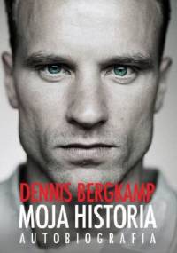 Moja Historia. Autobiografia - Dennis Bergkamp