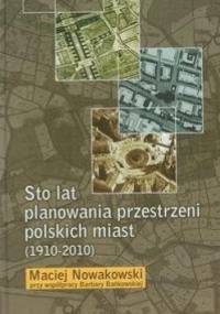 Sto lat planowania przestrzeni polskich miast - Maciej Nowakowski, Barbara Bańkowska