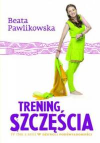 Trening szczęścia. Tom 4 - Beata Pawlikowska