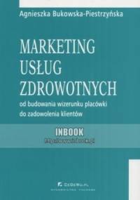 Marketing usług zdrowotnych. Od budowania wizerunku placówki do zadowolenia klientów - Agnieszka Bukowska-Piestrzyńska