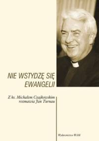 Nie wstydzę się Ewangelii. Z ks. Michałem Czajkowskim rozmawia Jan Turnau - Jan Turnau, Ks. Michał Czajkowski