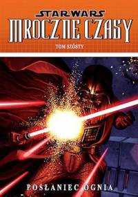 Star Wars: Mroczne Czasy. Tom 6: Posłaniec ognia - Randy Stradley, Gabriel Guzman
