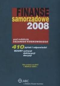 Finanse samorządowe 2008 /410 pytań i odpowiedzi wzory uchwał deklaracji decyzji - Kosikowski Cezary