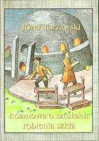 Rozmowa o sztukach robienia szkła - Józef Torzewski