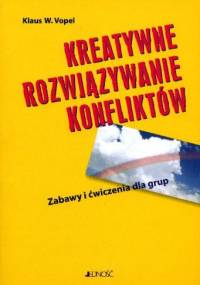Kreatywne rozwiązywanie konfliktów. Zabawy i ćwiczenia dla grup - Klaus W. Vopel