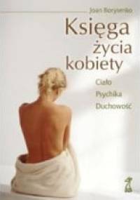 KSIĘGA ŻYCIA KOBIETY. Ciało - Psychika - Duchowość - Joan Borysenko