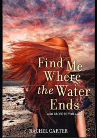 Find Me Where the Water Ends - Rachel Carter
