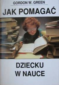 Green Gordon W. - Jak pomagać dziecku w nauce