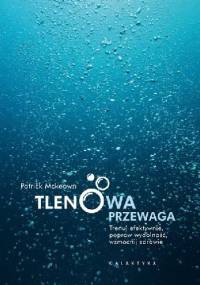 Tlenowa przewaga. Trenuj efektywnie, popraw wydolność, wzmocnij zdrowie. - Patrick McKeown