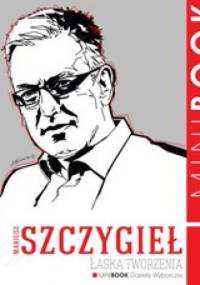 Łaska tworzenia - Mariusz Szczygieł